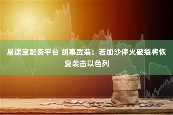 易速宝配资平台 胡塞武装：若加沙停火破裂将恢复袭击以色列